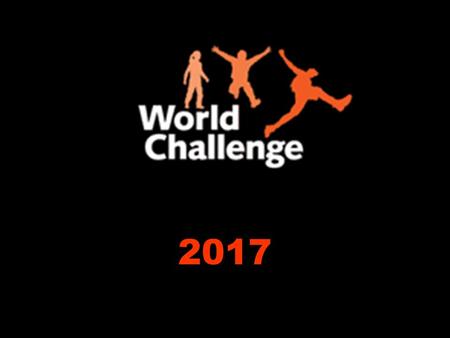 2017. Why take part in World Challenge? To share in a month-long adventure To experience a developing country To work with local people to achieve something.