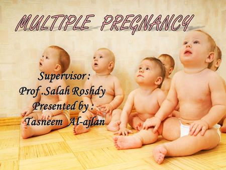 MULTIPLE PREGNANCY Supervisor : Prof .Salah Roshdy Presented by :