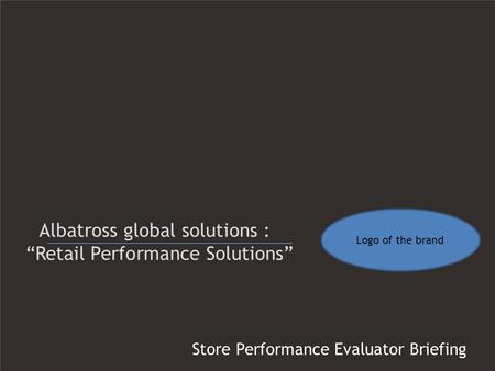 Store Performance Evaluator Briefing Albatross global solutions : “Retail Performance Solutions” Logo of the brand.