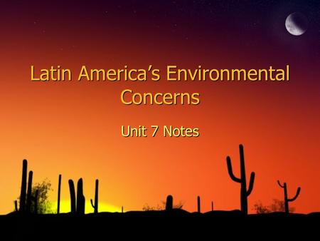 Latin America’s Environmental Concerns Unit 7 Notes.