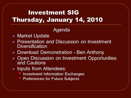 Investment SIG Thursday, January 14, 2010 Agenda Market Update Presentation and Discussion on Investment Diversification Download Demonstration - Ben Anthony.