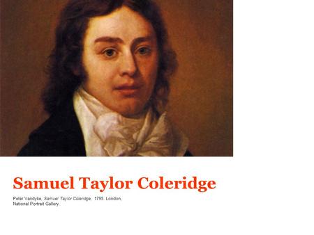 Samuel Taylor Coleridge Peter Vandyke, Samuel Taylor Coleridge, 1795. London, National Portrait Gallery.