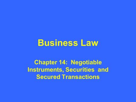 Business Law Chapter 14: Negotiable Instruments, Securities and Secured Transactions.