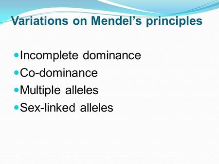 Variations on Mendel’s principles Incomplete dominance Co-dominance Multiple alleles Sex-linked alleles.