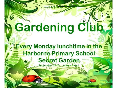 Gardening Club Every Monday lunchtime in the Harborne Primary School Secret Garden September 2013 Aileen Degri.