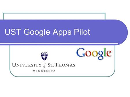 UST Google Apps Pilot. Introductions Agenda: Welcome! Introduce IRT Project Team Project Overview Expectations Instructions Help & Support Questions.