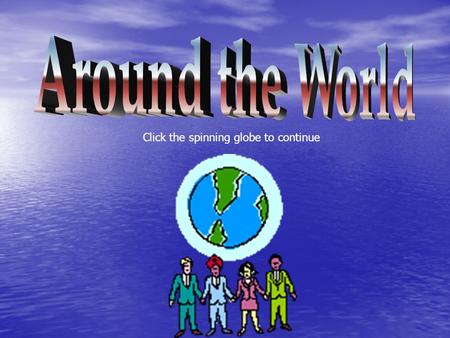 Click the spinning globe to continue. EuropeAntarcticaAfricaAsia South America Australia North America Back to cover Credits.