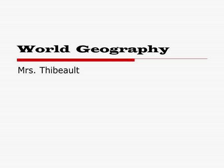 World Geography Mrs. Thibeault. What you need… Everyday bring: A notebook Textbook Planner Pen / Pencil.