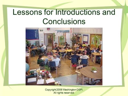 Copyright 2006 Washington OSPI. All rights reserved. Lessons for Introductions and Conclusions.