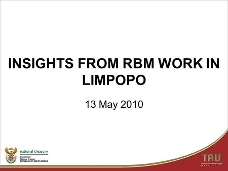 INSIGHTS FROM RBM WORK IN LIMPOPO 13 May 2010. PRESENTATION STRUCTURE Background Overall objective Project structure & emerging insights Project successes.