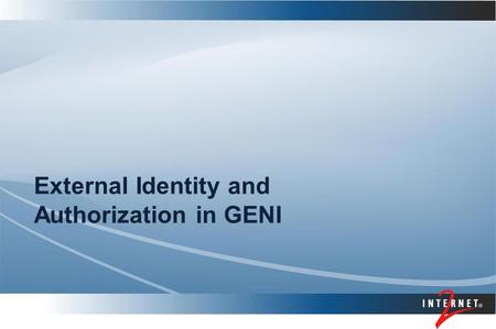 External Identity and Authorization in GENI. Topics Federated identity and virtual organizations ABAC Creating and transporting attributes.