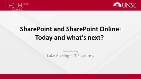 SharePoint and SharePoint Online: Today and what's next? Presented by Luke Abeling – IT Platforms.