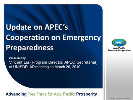Copyright © 2010 APEC Secretariat. Update on APEC’s Cooperation on Emergency Preparedness Presented by Vincent Liu (Program Director, APEC Secretariat)