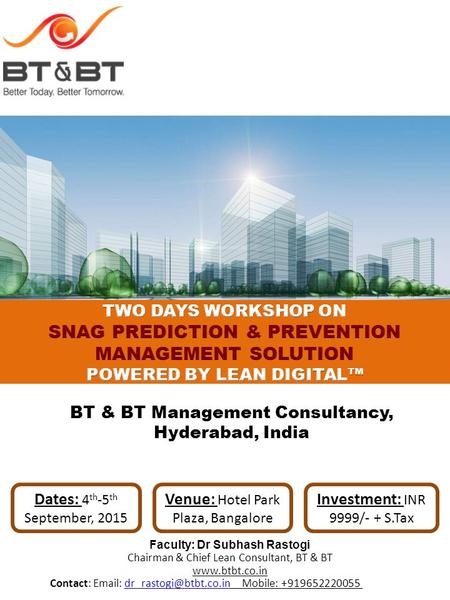 BT & BT Management Consultancy, Hyderabad, India Dates: 4 th -5 th September, 2015 Investment: INR 9999/- + S.Tax Venue: Hotel Park Plaza, Bangalore Faculty: