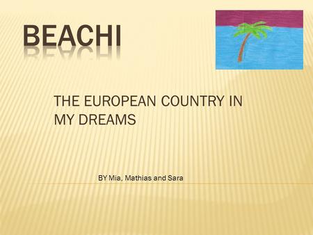 THE EUROPEAN COUNTRY IN MY DREAMS BY Mia, Mathias and Sara.