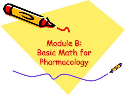 Module B: Basic Math for Pharmacology. Basic Math Addition Subtraction Multiplication Division.