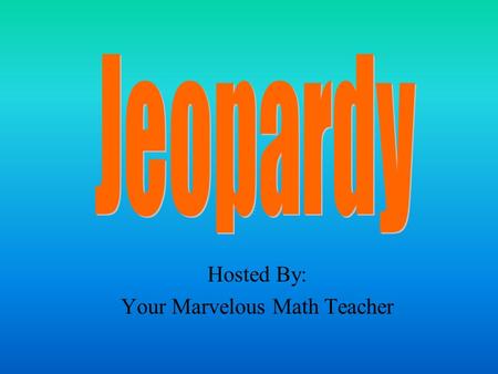 Hosted By: Your Marvelous Math Teacher 100 200 400 300 400 Place Value of Whole Numbers Place Value of Decimals Comparing and Ordering Adding and Subtracting.