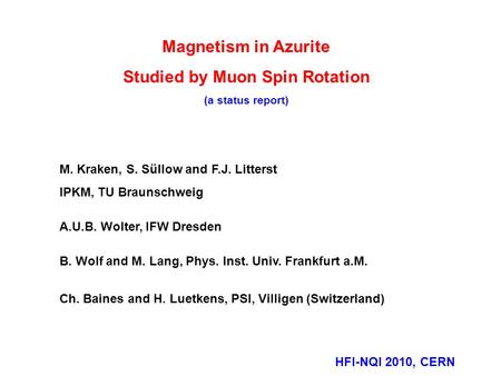 Magnetism in Azurite Studied by Muon Spin Rotation (a status report) M. Kraken, S. Süllow and F.J. Litterst IPKM, TU Braunschweig A.U.B. Wolter, IFW Dresden.