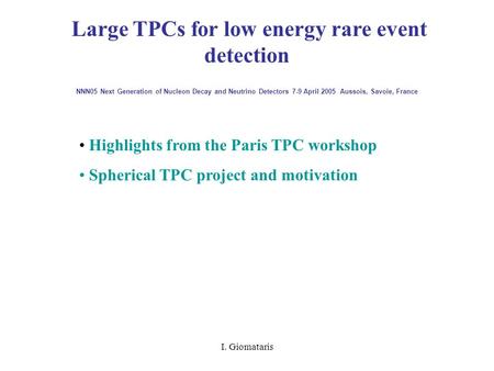 I. Giomataris Large TPCs for low energy rare event detection NNN05 Next Generation of Nucleon Decay and Neutrino Detectors 7-9 April 2005 Aussois, Savoie,