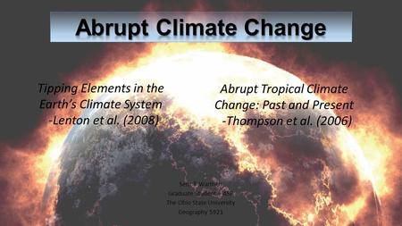 Seth T. Warthen Graduate Student – ASP The Ohio State University Geography 5921 Tipping Elements in the Earth’s Climate System -Lenton et al. (2008) Abrupt.