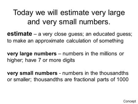 Today we will estimate very large and very small numbers.
