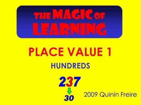 THE MAGIC OF LEARNING 2009 Quinín Freire PLACE VALUE 1 HUNDREDS.