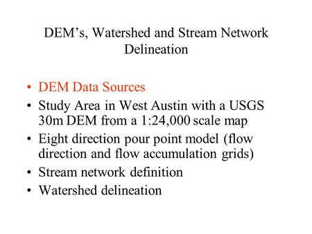 DEM’s, Watershed and Stream Network Delineation DEM Data Sources Study Area in West Austin with a USGS 30m DEM from a 1:24,000 scale map Eight direction.