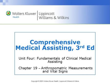 Copyright © 2009 Wolters Kluwer Health | Lippincott Williams & Wilkins Comprehensive Medical Assisting, 3 rd Ed Unit Four: Fundamentals of Clinical Medical.