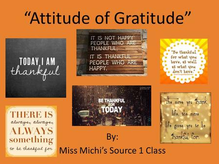 “Attitude of Gratitude” By: Miss Michi’s Source 1 Class.