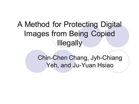 A Method for Protecting Digital Images from Being Copied Illegally Chin-Chen Chang, Jyh-Chiang Yeh, and Ju-Yuan Hsiao.