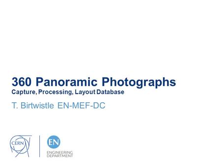 360 Panoramic Photographs Capture, Processing, Layout Database T. Birtwistle EN-MEF-DC.