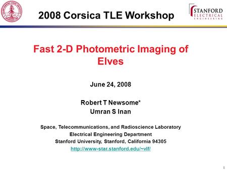 1 2008 Corsica TLE Workshop Fast 2-D Photometric Imaging of Elves June 24, 2008 Robert T Newsome* Umran S Inan Space, Telecommunications, and Radioscience.
