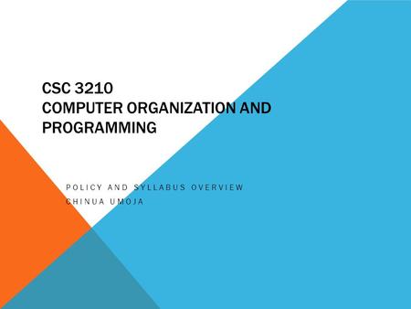 CSC 3210 COMPUTER ORGANIZATION AND PROGRAMMING POLICY AND SYLLABUS OVERVIEW CHINUA UMOJA.