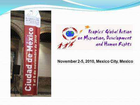 November 2-5, 2010, Mexico City, Mexico. PGA process: was established in 2006 The purpose was: To establish a human rights framework Assert the voices.