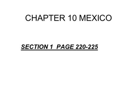 CHAPTER 10 MEXICO SECTION 1 PAGE 220-225.