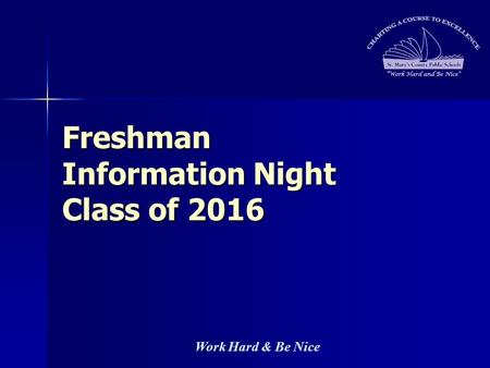 Work Hard & Be Nice Freshman Information Night Class of 2016.