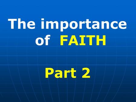 The importance of FAITH Part 2. What is FAITH Faith is not a feeling, an opinion or a hunch. It is solid enough to undergird our hopes and to prove the.