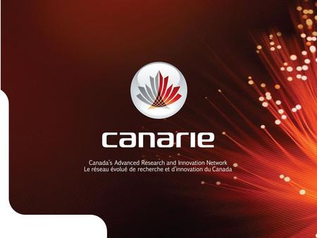 What is CANARIE? CANARIE runs Canada’s only national high-bandwidth network for research & education Connects one million users at 1,100 institutions.