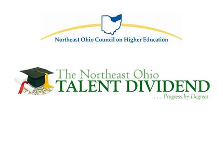 About Northeast Ohio Population: 4.1 million in 16 counties 27 colleges and universities, 2 and 4 year 210,000 enrolled college students Low adult postsecondary.