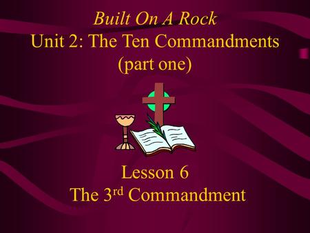 Lesson 6 The 3 rd Commandment Built On A Rock Unit 2: The Ten Commandments (part one)