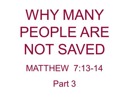 WHY MANY PEOPLE ARE NOT SAVED MATTHEW 7:13-14 Part 3.