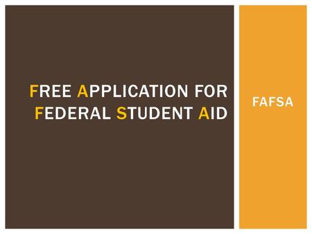 FAFSA FREE APPLICATION FOR FEDERAL STUDENT AID. The FAFSA is the primary form of government aid.  In order to receive financial aid, or many scholarships.