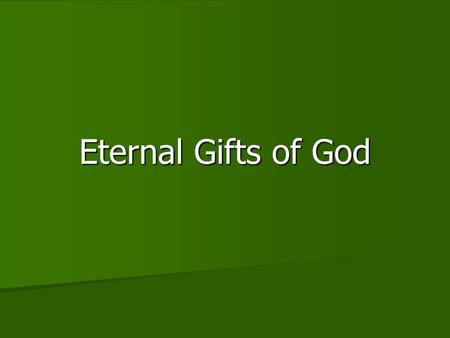 Eternal Gifts of God. Introduction Man is made in the image of God (Genesis 1:26-27). Man is made in the image of God (Genesis 1:26-27). God has set eternity.