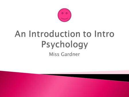 Miss Gardner. Psychology and You 2 nd Ed. AKA Outdated The Book.