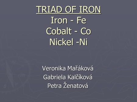 TRIAD OF IRON Iron - Fe Cobalt - Co Nickel -Ni
