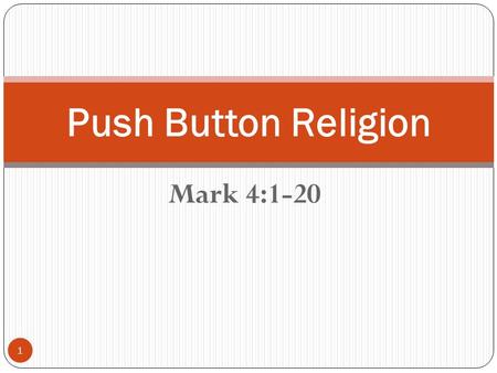 Mark 4:1-20 Push Button Religion 1. Mark 4:1-7 2 1 And he began again to teach by the sea side: and there was gathered unto him a great multitude, so.