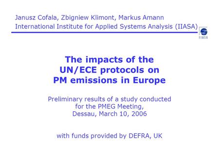 The impacts of the UN/ECE protocols on PM emissions in Europe Preliminary results of a study conducted for the PMEG Meeting, Dessau, March 10, 2006 with.