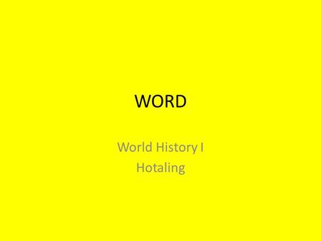 WORD World History I Hotaling. #1 September 3 rd – 4 th W arm Up – Interpret and answer the questions on the white board. O bjectives – Prepare for the.
