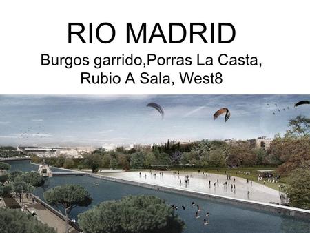 RIO MADRID Burgos garrido,Porras La Casta, Rubio A Sala, West8.
