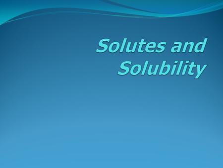 Link to a set of 9 quick lessons about solutes and solubility:  hapter5/lesson1
